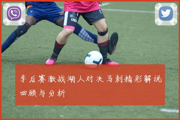季后赛激战湖人对决马刺精彩解说回顾与分析